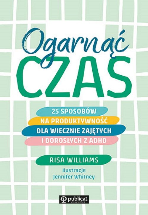 Ogarnąć czas 25 sposobów na produktywność dla wiecznie zajętych i