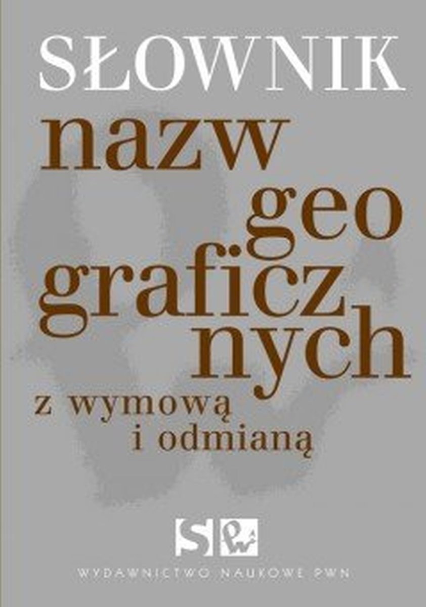 Słownik Nazw Geograficznych Z Odmianą I Wyrazami Pochodnymi - GrubyTom.pl